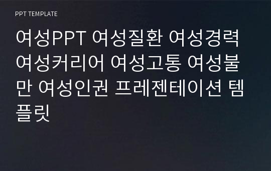 여성PPT 여성질환 여성경력 여성커리어 여성고통 여성불만 여성인권 프레젠테이션 템플릿