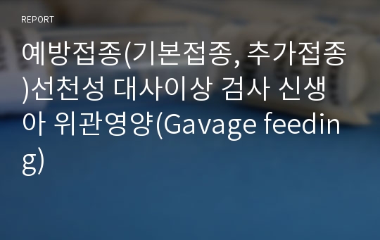 예방접종(기본접종, 추가접종)선천성 대사이상 검사 신생아 위관영양(Gavage feeding)