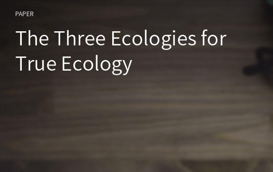 The Three Ecologies for True Ecology