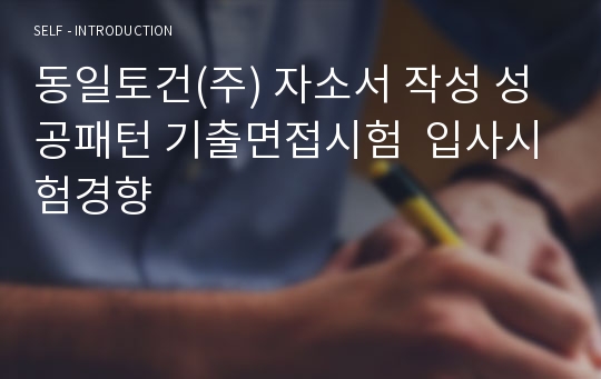 동일토건(주) 자소서 작성 성공패턴 기출면접시험  입사시험경향