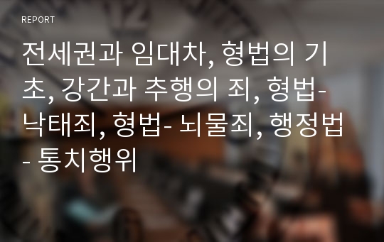 전세권과 임대차, 형법의 기초, 강간과 추행의 죄, 형법- 낙태죄, 형법- 뇌물죄, 행정법- 통치행위