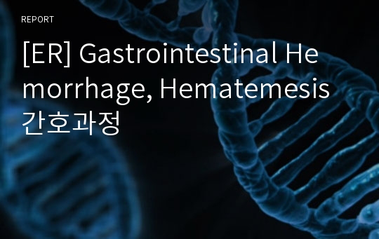 [ER] Gastrointestinal Hemorrhage, Hematemesis 간호과정