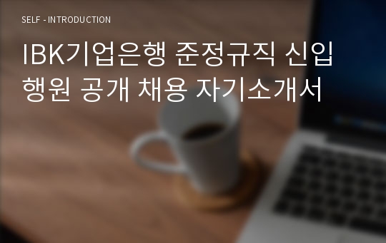 IBK기업은행 준정규직 신입행원 공개 채용 자기소개서