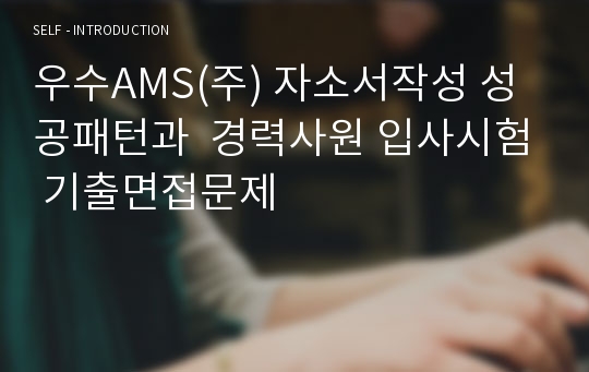 우수AMS(주) 자소서작성 성공패턴과  경력사원 입사시험 기출면접문제