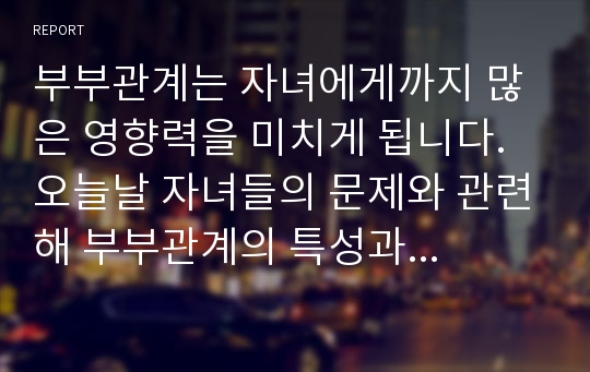 부부관계는 자녀에게까지 많은 영향력을 미치게 됩니다. 오늘날 자녀들의 문제와 관련해 부부관계의 특성과 부부역할에 대해 자신의 생각을 나눠주세요