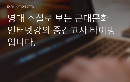 영대 소설로 보는 근대문화 인터넷강의 중간고사 타이핑입니다.