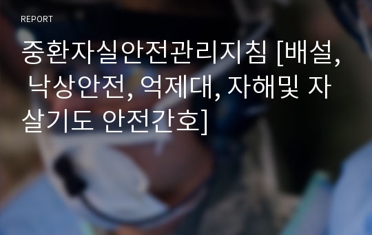 중환자실안전관리지침 [배설, 낙상안전, 억제대, 자해및 자살기도 안전간호]