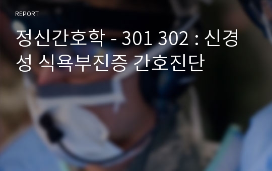 정신간호학 - 301 302 : 신경성 식욕부진증 간호진단