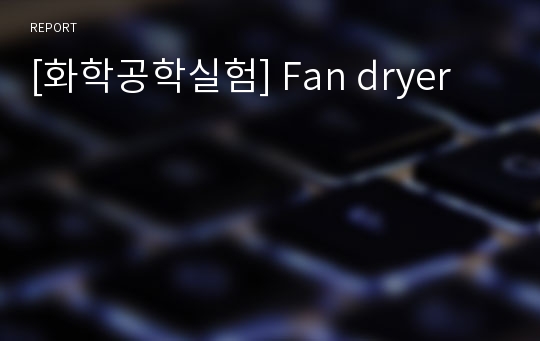 [화학공학실험] Fan dryer