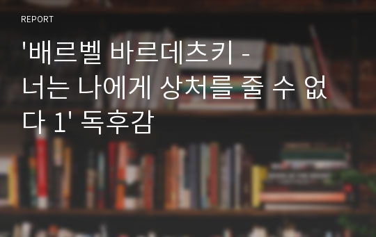 &#039;배르벨 바르데츠키 - 너는 나에게 상처를 줄 수 없다 1&#039; 독후감