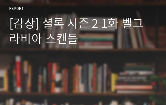 [감상] 셜록 시즌 2 1화 벨그라비아 스캔들