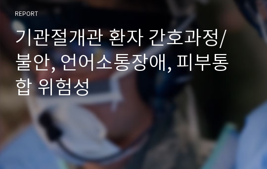 기관절개관 환자 간호과정/ 불안, 언어소통장애, 피부통합 위험성