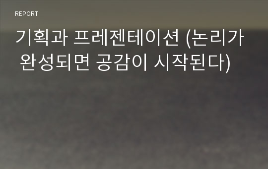 기획과 프레젠테이션 (논리가 완성되면 공감이 시작된다)