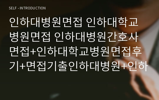 인하대병원면접 인하대학교병원면접 인하대병원간호사면접+인하대학교병원면접후기+면접기출인하대병원+인하대학교병원 면접 최신인하대병원 면접 인하대학교병원간호사면접 면접인하대병원 면접2차 인하대병원실무자 면접기출 인하대병원 면접족보 면접질문 인하대병원간호지식 1차2차면접 간호사 인하대병원 면접 인하대학교병원