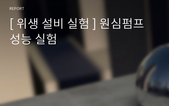 [ 위생 설비 실험 ] 원심펌프 성능 실험