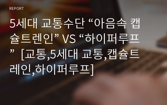 5세대 교통수단 “아음속 캡슐트렌인” VS “하이퍼루프”  [교통,5세대 교통,캡슐트레인,하이퍼루프]