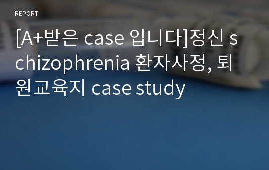 [A+받은 case 입니다]정신 schizophrenia 환자사정, 퇴원교육지 case study