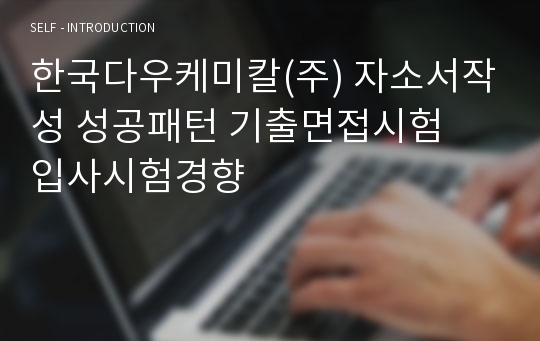 한국다우케미칼(주) 자소서작성 성공패턴 기출면접시험  입사시험경향 