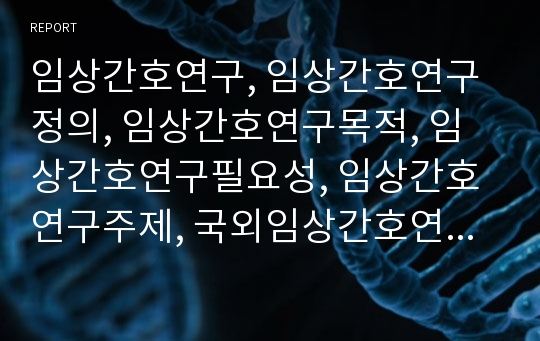 임상간호연구, 임상간호연구정의, 임상간호연구목적, 임상간호연구필요성, 임상간호연구주제, 국외임상간호연구, 국내임상간호연구, 임상간호연구자, 임상간호연구문제점, 임상간호연구활성화방안