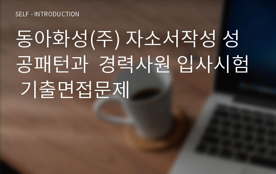 동아화성(주) 자소서작성 성공패턴과  경력사원 입사시험 기출면접문제