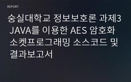 숭실대학교 정보보호론 과제3 JAVA를 이용한 AES 암호화 소켓프로그래밍 소스코드 및 결과보고서