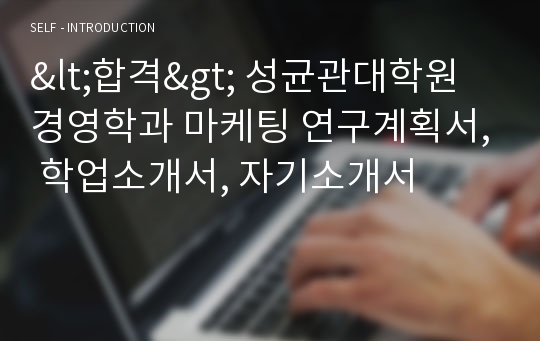 &lt;합격&gt; 성균관대학원 경영학과 마케팅 연구계획서, 학업소개서, 자기소개서