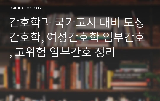 간호학과 국가고시 대비 모성간호학, 여성간호학 임부간호, 고위험 임부간호 정리