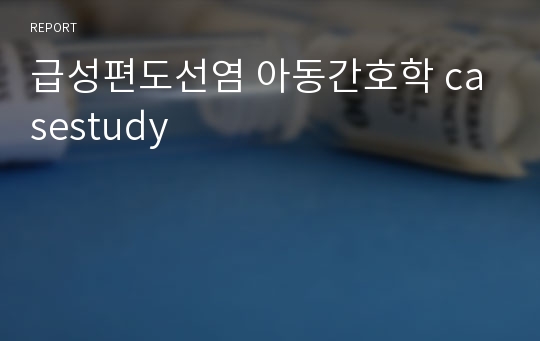 급성편도선염 아동간호학 casestudy