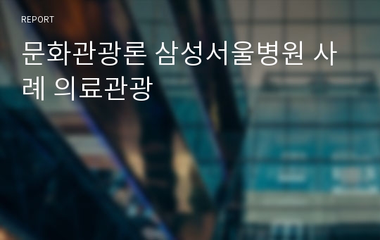 문화관광론 삼성서울병원 사례 의료관광