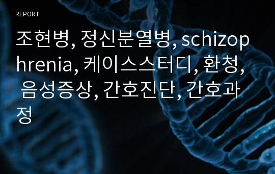 조현병, 정신분열병, schizophrenia, 케이스스터디, 환청, 음성증상, 간호진단, 간호과정