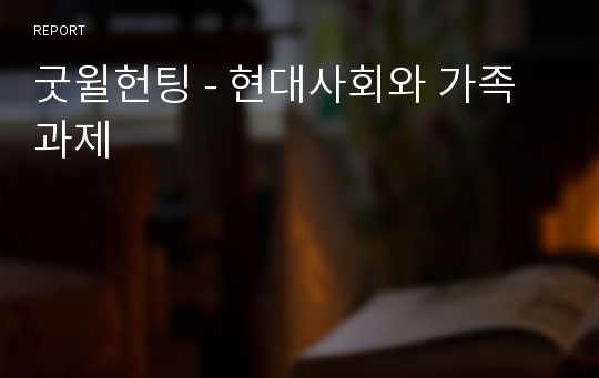 굿윌헌팅 - 현대사회와 가족 과제