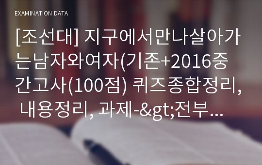 [조선대] 지구에서만나살아가는남자와여자(기존+2016중간고사(100점) 퀴즈종합정리, 내용정리, 과제-&gt;전부 보기 쉽게 분야별로 정리)