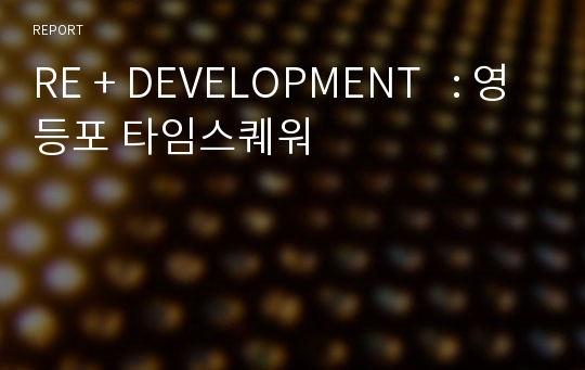 RE + DEVELOPMENT   : 영등포 타임스퀘워