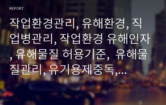 작업환경관리, 유해환경, 직업병관리, 작업환경 유해인자, 유해물질 허용기준,  유해물질관리, 유기용제중독, 소음, 방사선