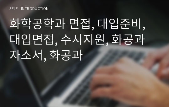 화학공학과 면접, 대입준비,대입면접, 수시지원, 화공과자소서, 화공과