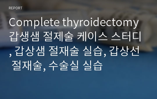 Complete thyroidectomy 갑생샘 절제술 케이스 스터디, 갑상샘 절재술 실습, 갑상선 절재술, 수술실 실습