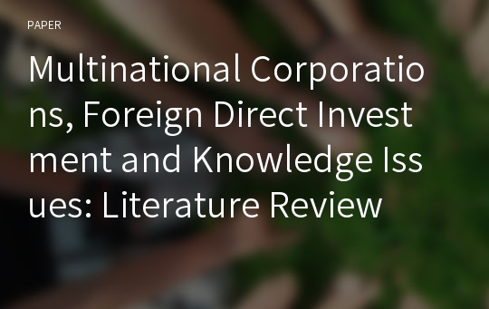Multinational Corporations, Foreign Direct Investment and Knowledge Issues: Literature Review