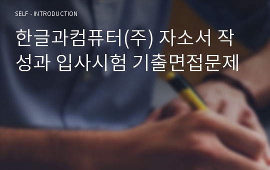 한글과컴퓨터(주) 자소서 작성과 입사시험 기출면접문제