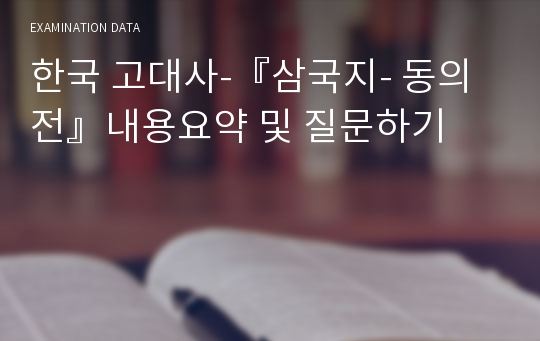 한국 고대사-『삼국지- 동의전』내용요약 및 질문하기