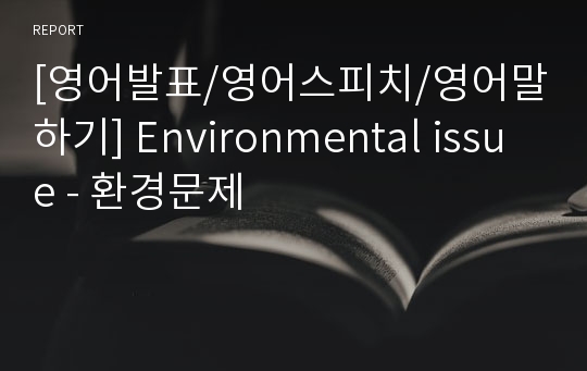 [영어발표/영어스피치/영어말하기] Environmental issue - 환경문제