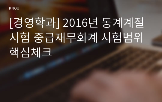 [경영학과] 2016년 동계계절시험 중급재무회계 시험범위 핵심체크