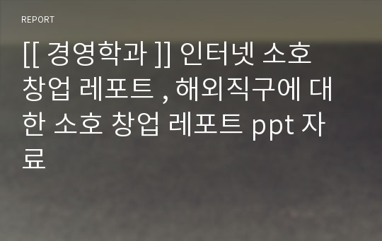 [[ 경영학과 ]] 인터넷 소호 창업 레포트 , 해외직구에 대한 소호 창업 레포트 ppt 자료