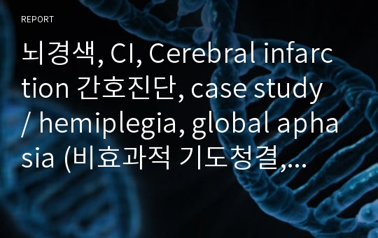 뇌경색, CI, Cerebral infarction 간호진단, case study / hemiplegia, global aphasia (비효과적 기도청결, 피부통합성 장애의 위험, 언어적 의사소통 장애)