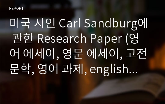 미국 시인 Carl Sandburg에 관한 Research Paper (영어 에세이, 영문 에세이, 고전문학, 영어 과제, english essay, 영어 독후감)