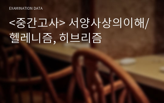 &lt;중간고사&gt; 서양사상의이해/ 헬레니즘, 히브리즘