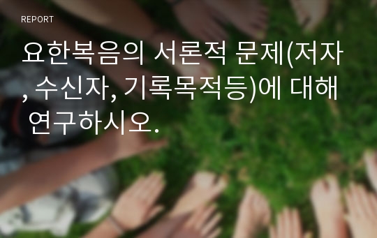 요한복음의 서론적 문제(저자, 수신자, 기록목적등)에 대해 연구하시오.