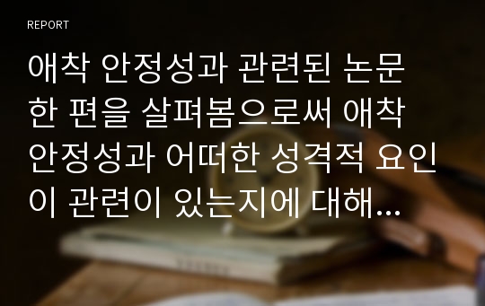 애착 안정성과 관련된 논문 한 편을 살펴봄으로써 애착 안정성과 어떠한 성격적 요인이 관련이 있는지에 대해서 알아보시오.