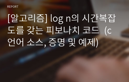 [알고리즘] log n의 시간복잡도를 갖는 피보나치 코드  (c언어 소스, 증명 및 예제)