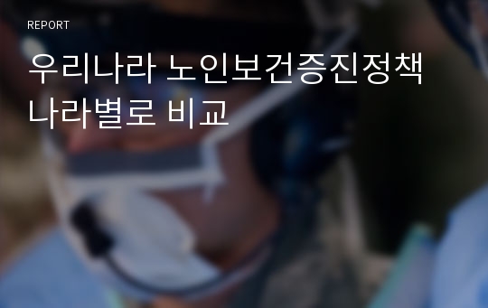 우리나라 노인보건증진정책 나라별로 비교