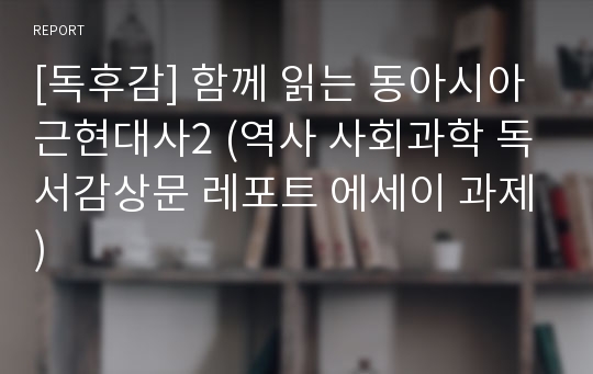 [독후감] 함께 읽는 동아시아 근현대사2 (역사 사회과학 독서감상문 레포트 에세이 과제)